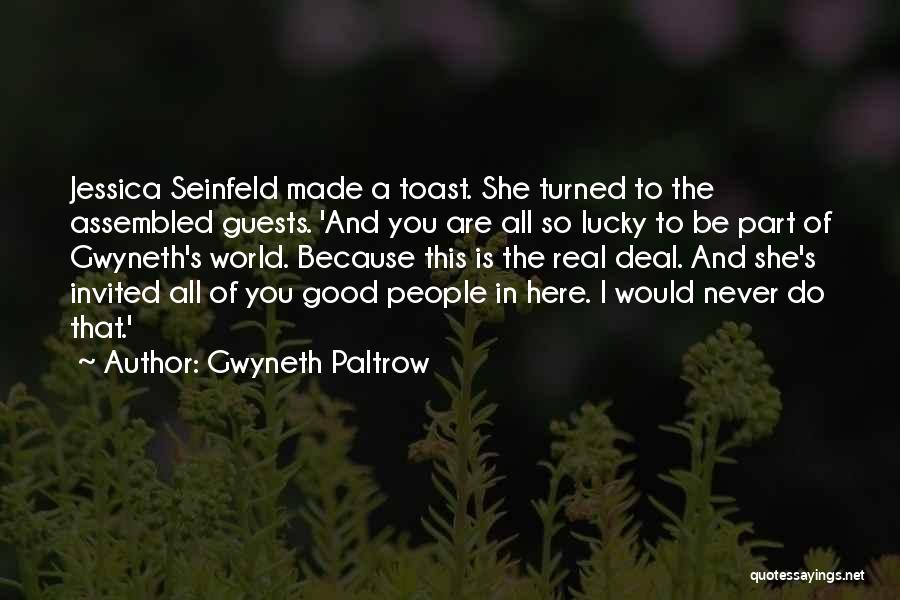 Gwyneth Paltrow Quotes: Jessica Seinfeld Made A Toast. She Turned To The Assembled Guests. 'and You Are All So Lucky To Be Part