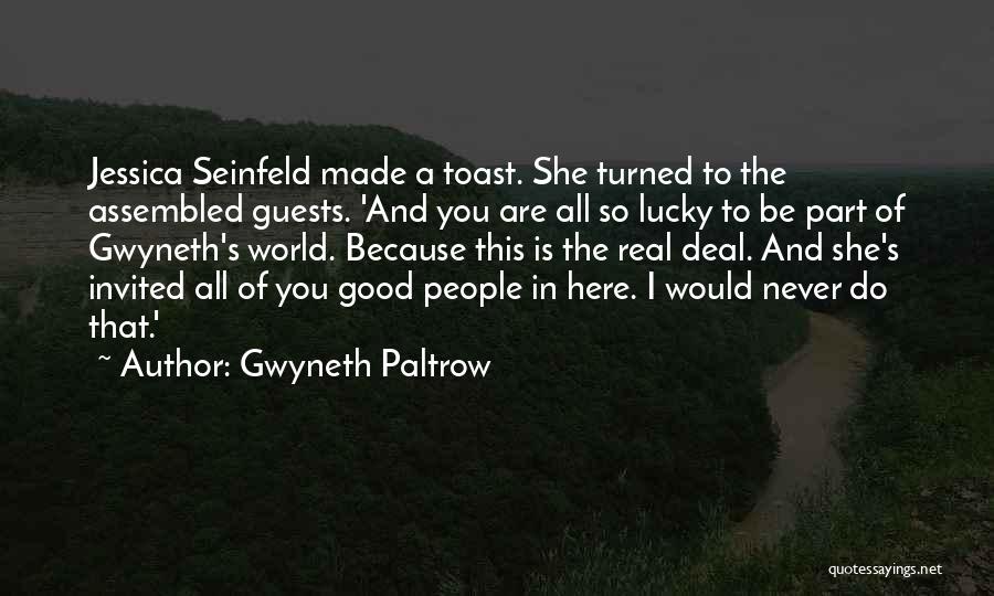 Gwyneth Paltrow Quotes: Jessica Seinfeld Made A Toast. She Turned To The Assembled Guests. 'and You Are All So Lucky To Be Part