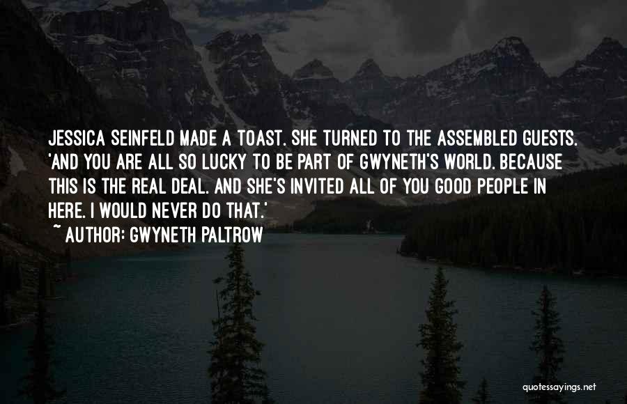 Gwyneth Paltrow Quotes: Jessica Seinfeld Made A Toast. She Turned To The Assembled Guests. 'and You Are All So Lucky To Be Part