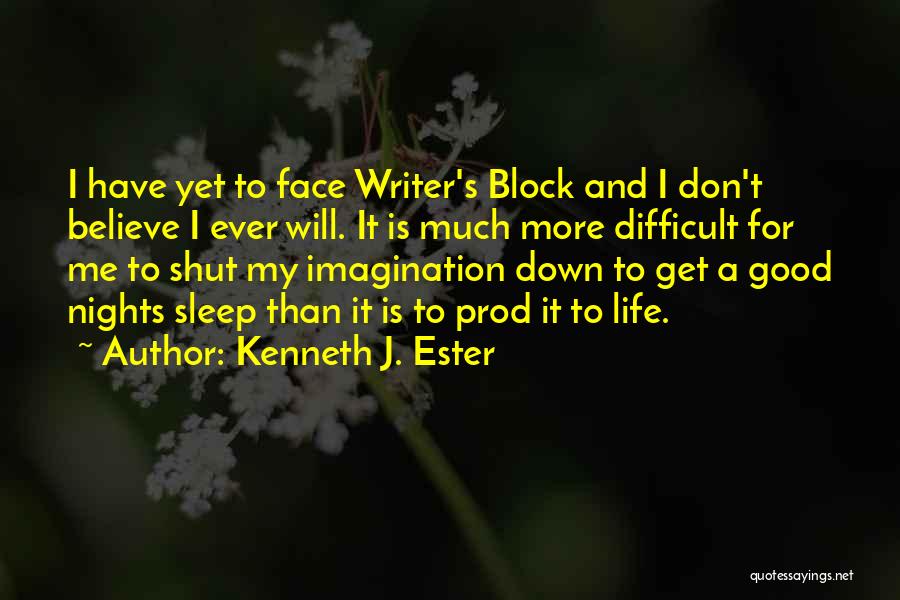 Kenneth J. Ester Quotes: I Have Yet To Face Writer's Block And I Don't Believe I Ever Will. It Is Much More Difficult For