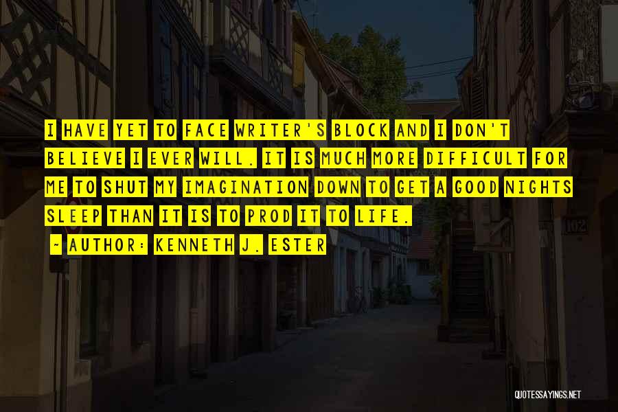 Kenneth J. Ester Quotes: I Have Yet To Face Writer's Block And I Don't Believe I Ever Will. It Is Much More Difficult For