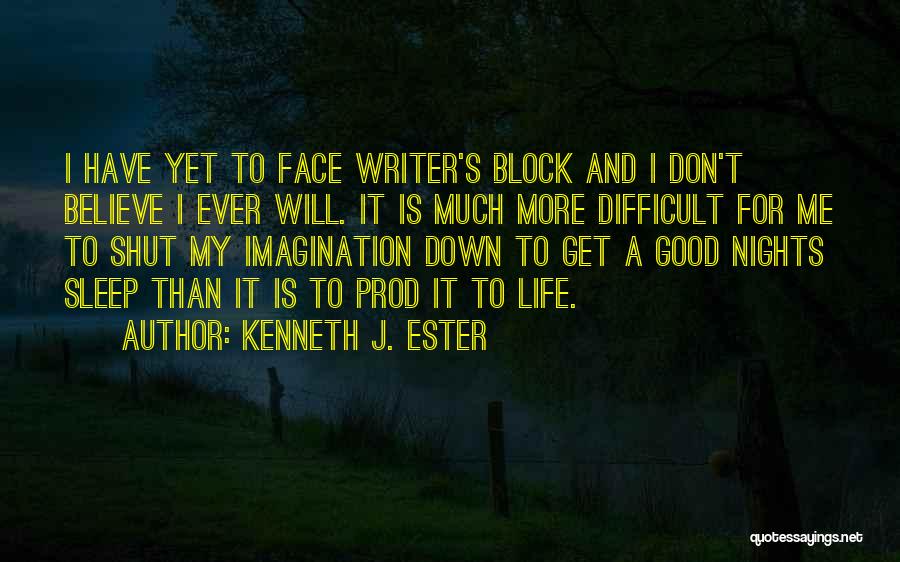 Kenneth J. Ester Quotes: I Have Yet To Face Writer's Block And I Don't Believe I Ever Will. It Is Much More Difficult For