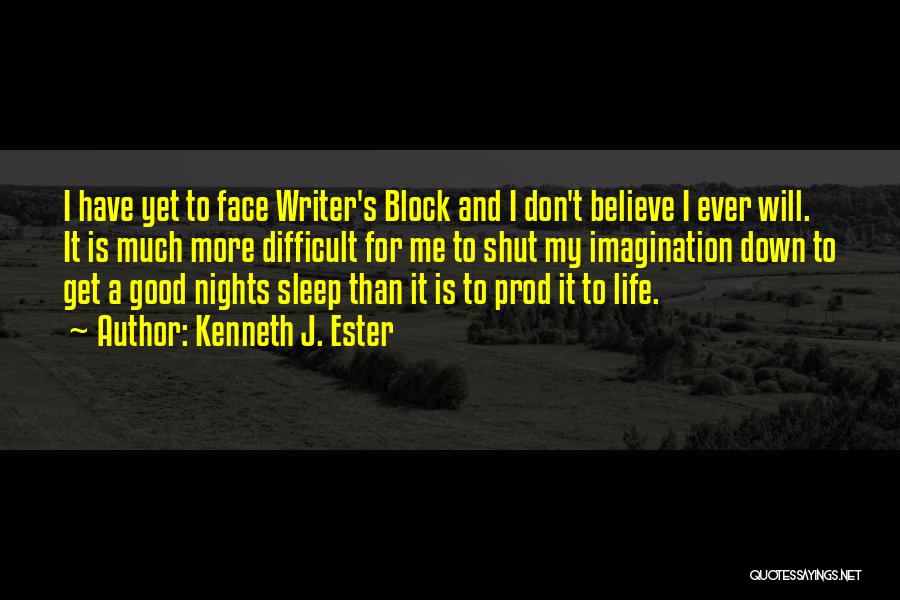 Kenneth J. Ester Quotes: I Have Yet To Face Writer's Block And I Don't Believe I Ever Will. It Is Much More Difficult For