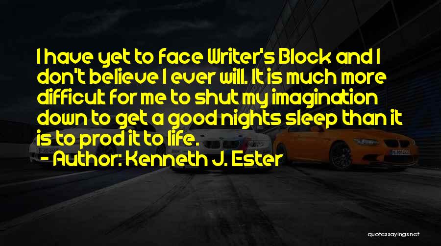 Kenneth J. Ester Quotes: I Have Yet To Face Writer's Block And I Don't Believe I Ever Will. It Is Much More Difficult For