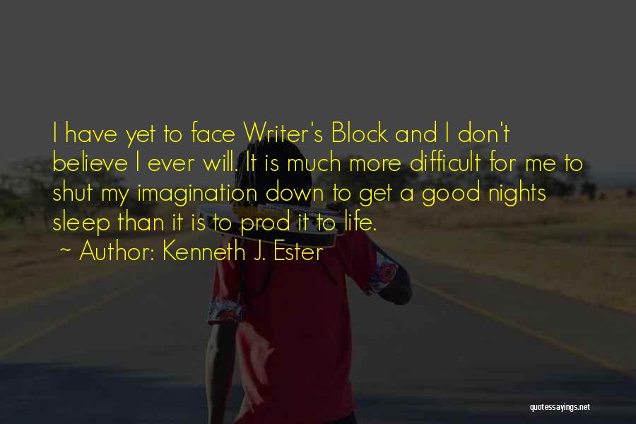 Kenneth J. Ester Quotes: I Have Yet To Face Writer's Block And I Don't Believe I Ever Will. It Is Much More Difficult For