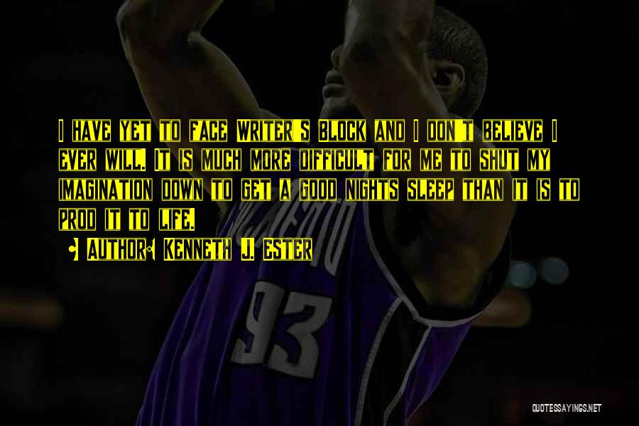 Kenneth J. Ester Quotes: I Have Yet To Face Writer's Block And I Don't Believe I Ever Will. It Is Much More Difficult For