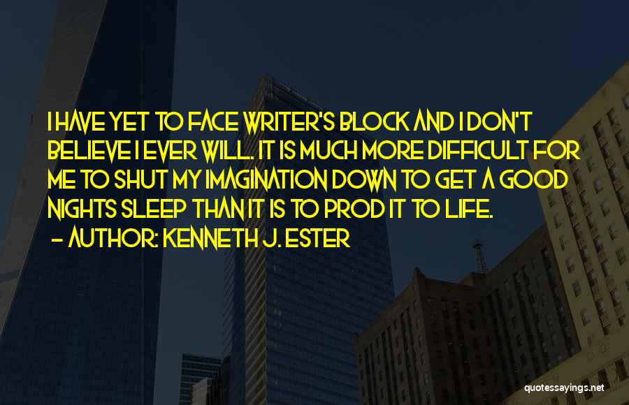 Kenneth J. Ester Quotes: I Have Yet To Face Writer's Block And I Don't Believe I Ever Will. It Is Much More Difficult For