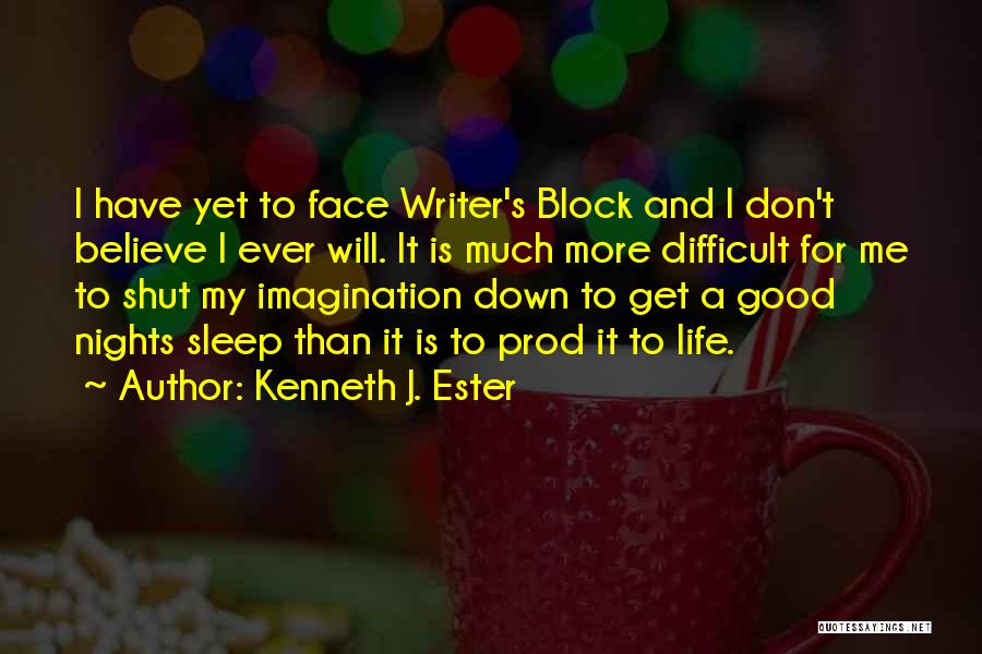 Kenneth J. Ester Quotes: I Have Yet To Face Writer's Block And I Don't Believe I Ever Will. It Is Much More Difficult For