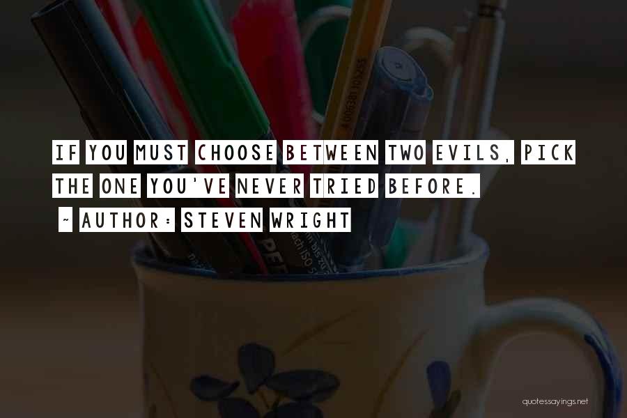 Steven Wright Quotes: If You Must Choose Between Two Evils, Pick The One You've Never Tried Before.