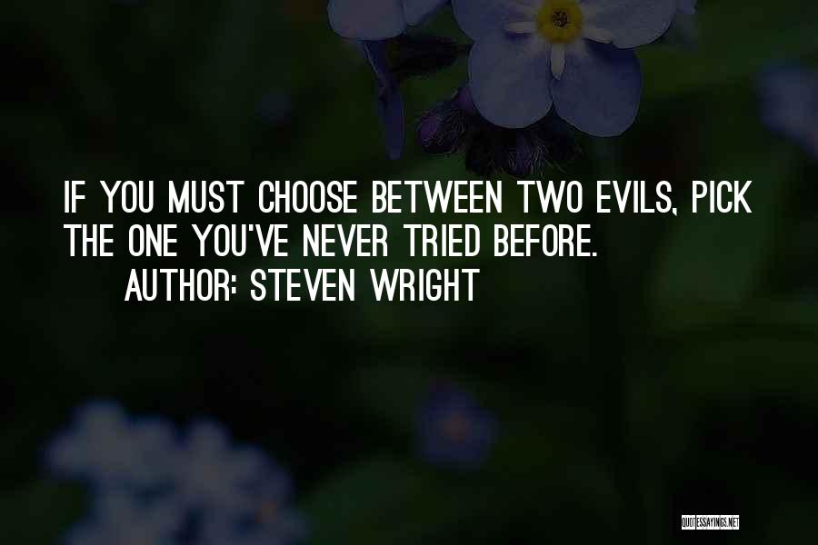 Steven Wright Quotes: If You Must Choose Between Two Evils, Pick The One You've Never Tried Before.