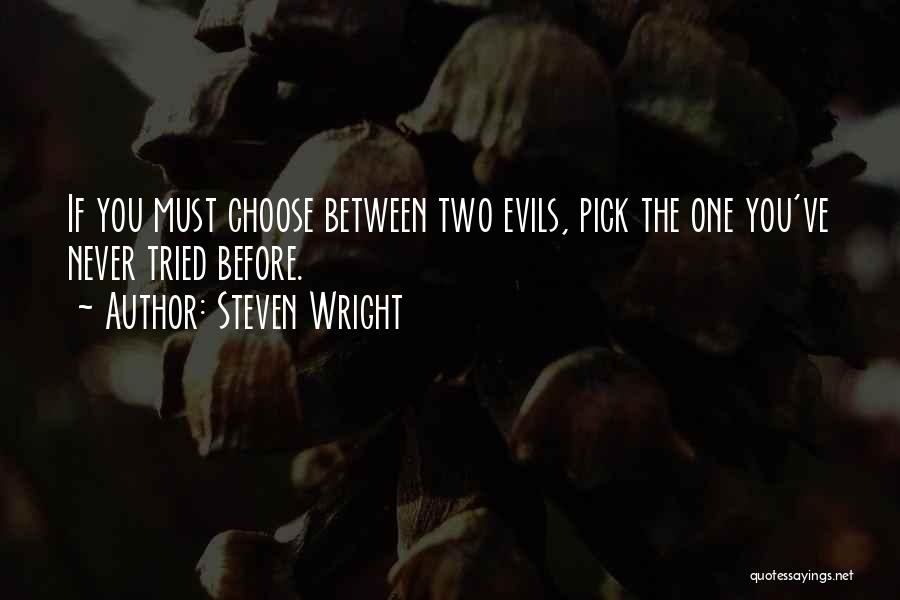 Steven Wright Quotes: If You Must Choose Between Two Evils, Pick The One You've Never Tried Before.