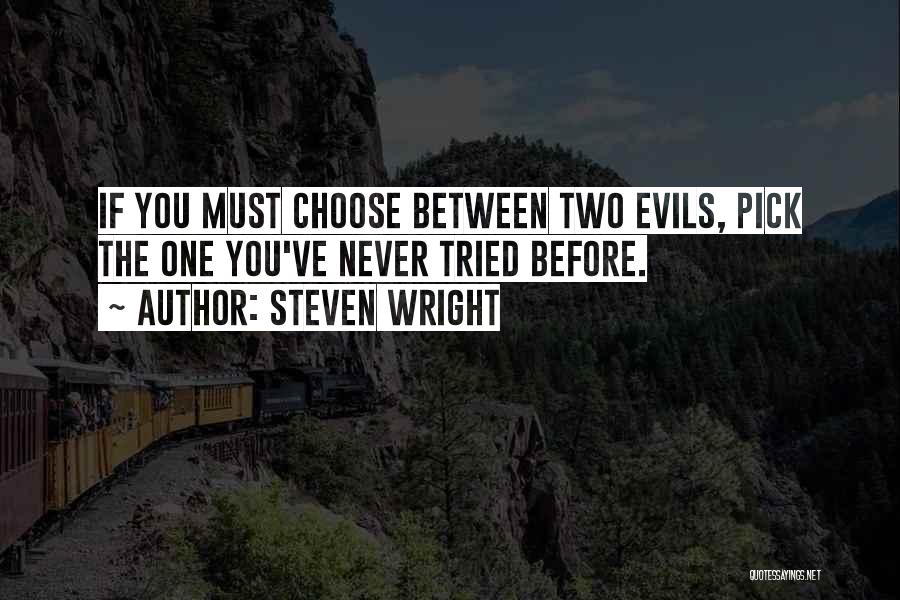 Steven Wright Quotes: If You Must Choose Between Two Evils, Pick The One You've Never Tried Before.