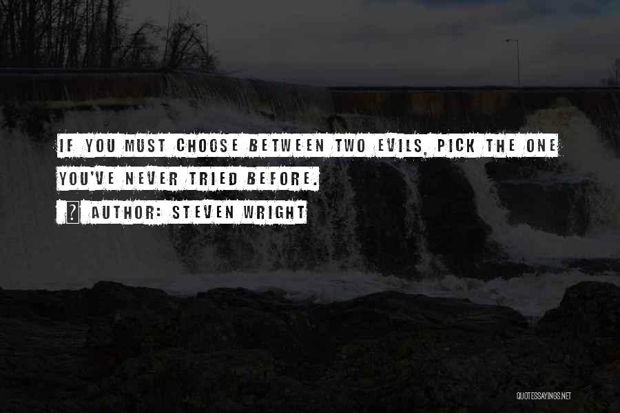 Steven Wright Quotes: If You Must Choose Between Two Evils, Pick The One You've Never Tried Before.