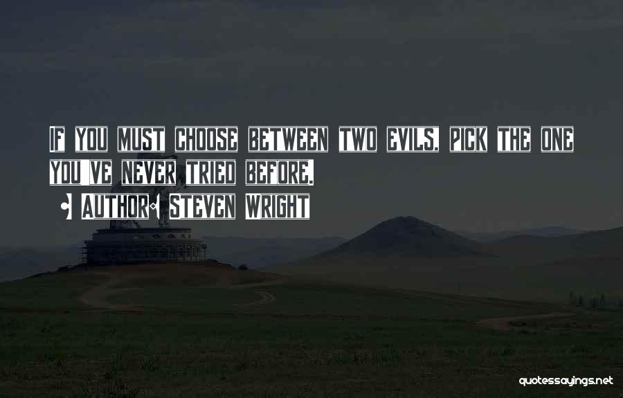 Steven Wright Quotes: If You Must Choose Between Two Evils, Pick The One You've Never Tried Before.
