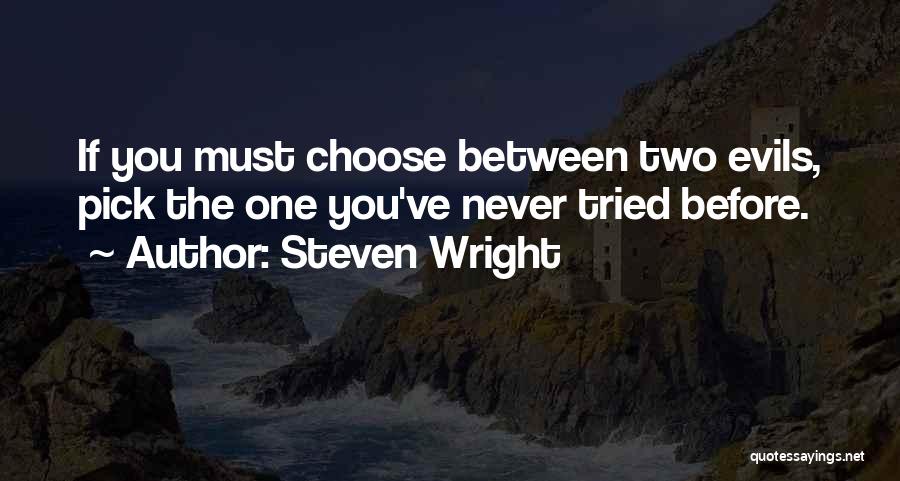 Steven Wright Quotes: If You Must Choose Between Two Evils, Pick The One You've Never Tried Before.