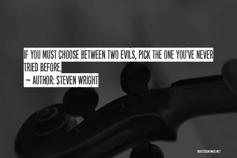 Steven Wright Quotes: If You Must Choose Between Two Evils, Pick The One You've Never Tried Before.
