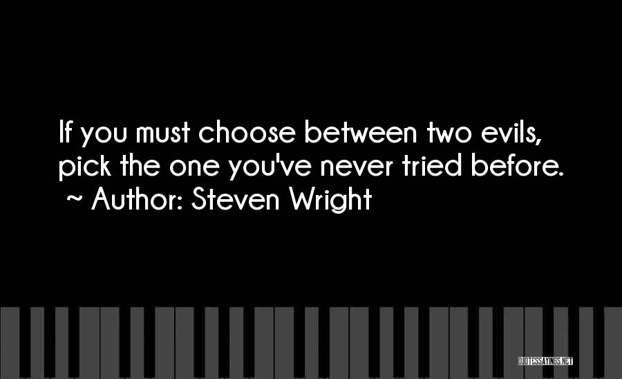 Steven Wright Quotes: If You Must Choose Between Two Evils, Pick The One You've Never Tried Before.