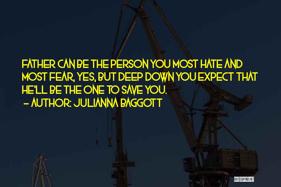 Julianna Baggott Quotes: Father Can Be The Person You Most Hate And Most Fear, Yes, But Deep Down You Expect That He'll Be