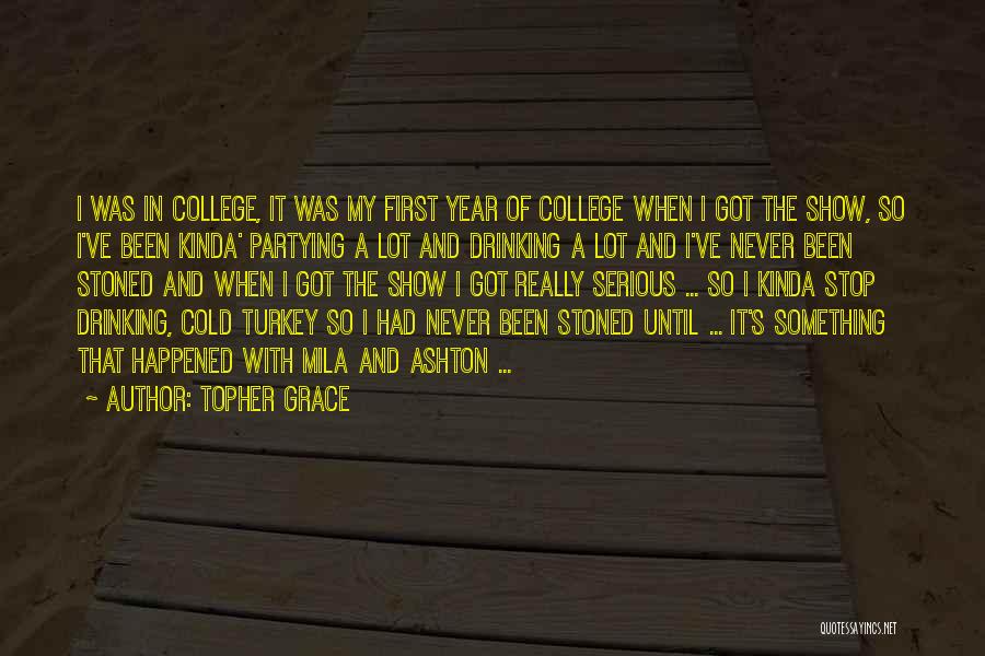 Topher Grace Quotes: I Was In College, It Was My First Year Of College When I Got The Show, So I've Been Kinda'