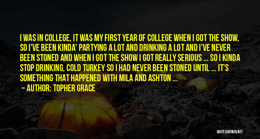 Topher Grace Quotes: I Was In College, It Was My First Year Of College When I Got The Show, So I've Been Kinda'