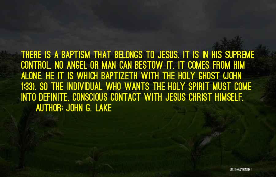 John G. Lake Quotes: There Is A Baptism That Belongs To Jesus. It Is In His Supreme Control. No Angel Or Man Can Bestow