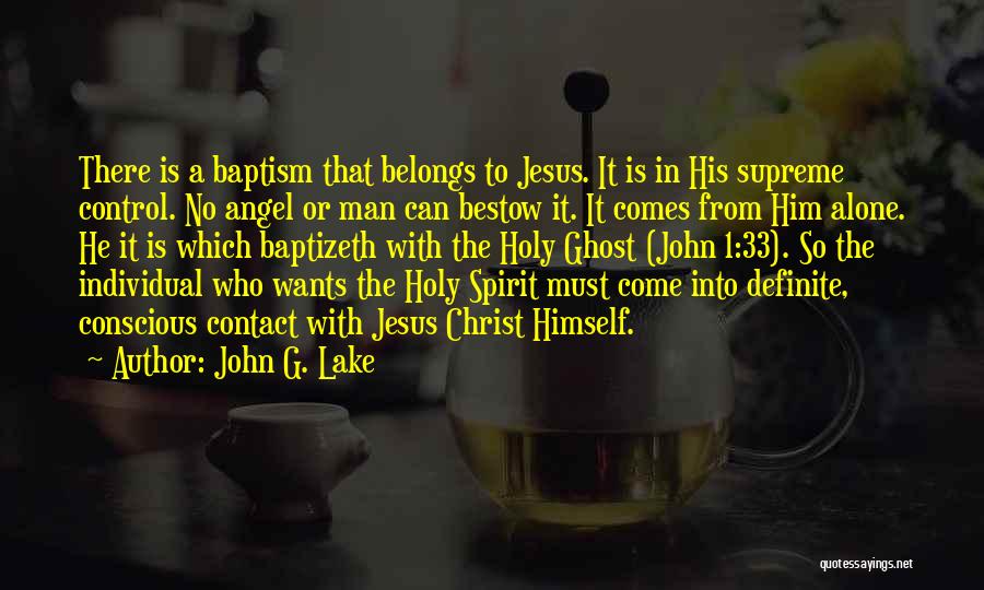 John G. Lake Quotes: There Is A Baptism That Belongs To Jesus. It Is In His Supreme Control. No Angel Or Man Can Bestow