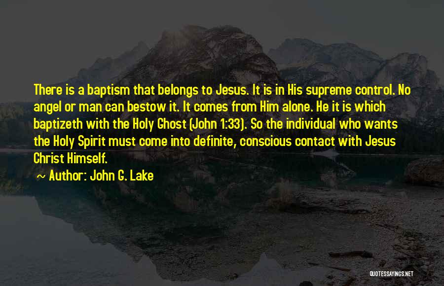 John G. Lake Quotes: There Is A Baptism That Belongs To Jesus. It Is In His Supreme Control. No Angel Or Man Can Bestow