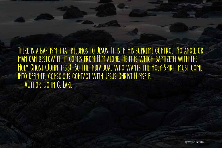 John G. Lake Quotes: There Is A Baptism That Belongs To Jesus. It Is In His Supreme Control. No Angel Or Man Can Bestow