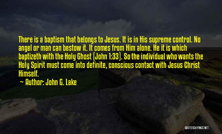 John G. Lake Quotes: There Is A Baptism That Belongs To Jesus. It Is In His Supreme Control. No Angel Or Man Can Bestow