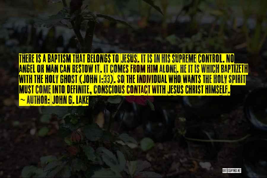 John G. Lake Quotes: There Is A Baptism That Belongs To Jesus. It Is In His Supreme Control. No Angel Or Man Can Bestow