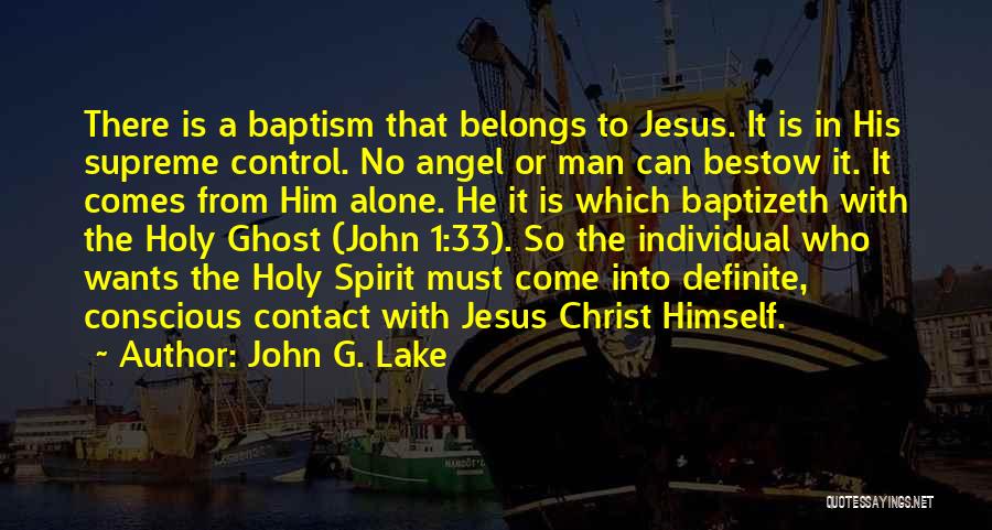 John G. Lake Quotes: There Is A Baptism That Belongs To Jesus. It Is In His Supreme Control. No Angel Or Man Can Bestow