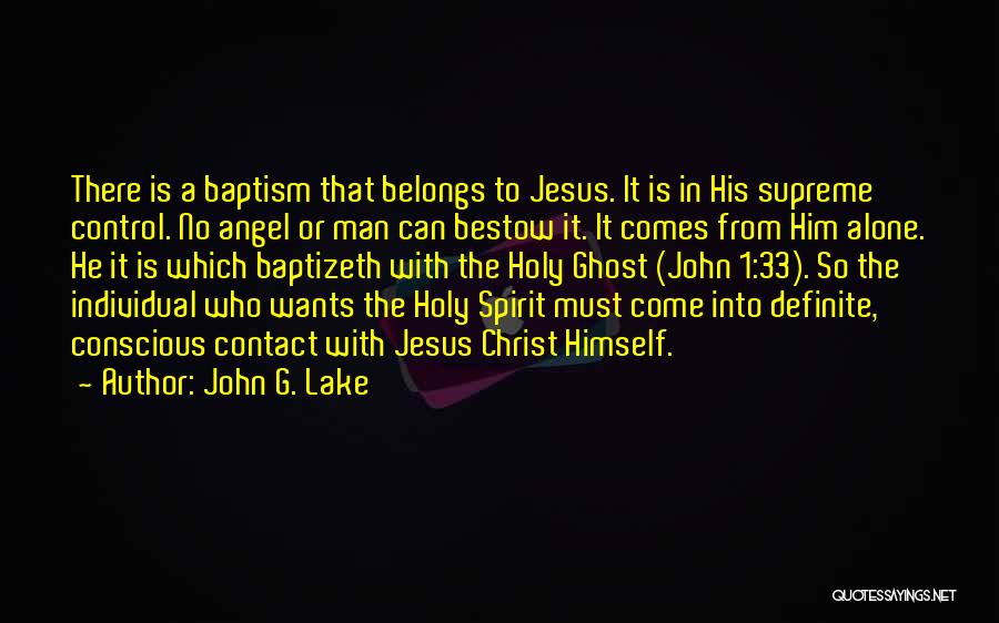 John G. Lake Quotes: There Is A Baptism That Belongs To Jesus. It Is In His Supreme Control. No Angel Or Man Can Bestow