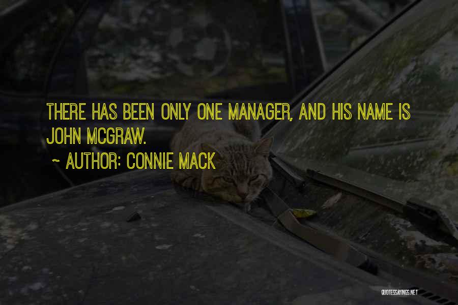 Connie Mack Quotes: There Has Been Only One Manager, And His Name Is John Mcgraw.