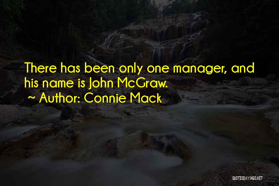 Connie Mack Quotes: There Has Been Only One Manager, And His Name Is John Mcgraw.