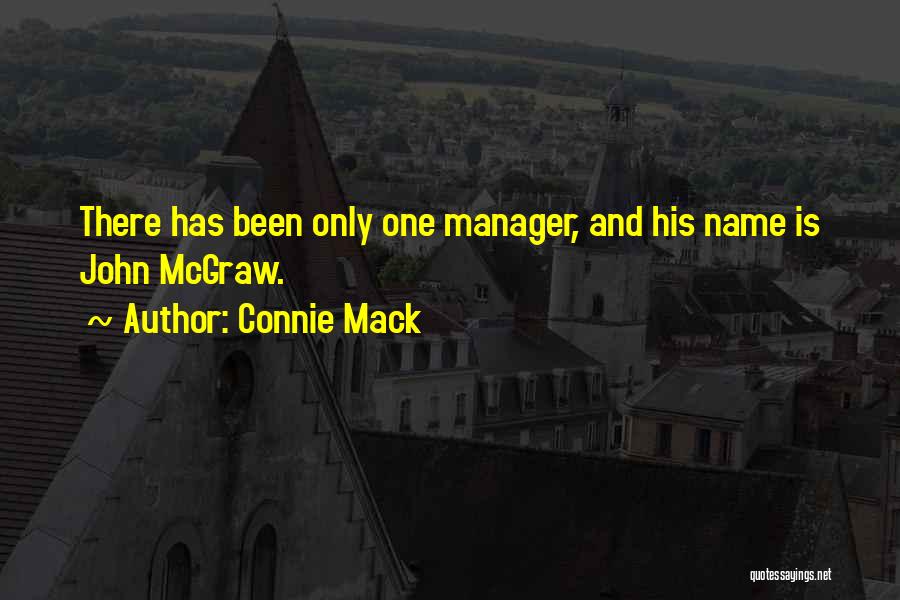 Connie Mack Quotes: There Has Been Only One Manager, And His Name Is John Mcgraw.