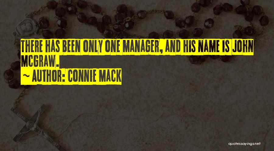 Connie Mack Quotes: There Has Been Only One Manager, And His Name Is John Mcgraw.