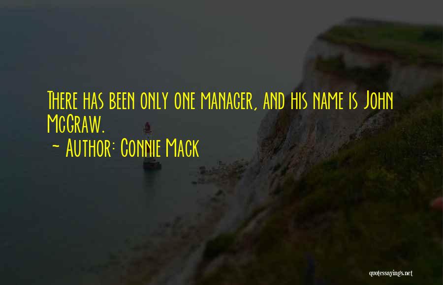 Connie Mack Quotes: There Has Been Only One Manager, And His Name Is John Mcgraw.