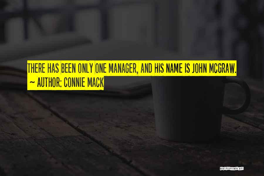 Connie Mack Quotes: There Has Been Only One Manager, And His Name Is John Mcgraw.