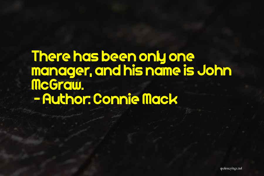 Connie Mack Quotes: There Has Been Only One Manager, And His Name Is John Mcgraw.