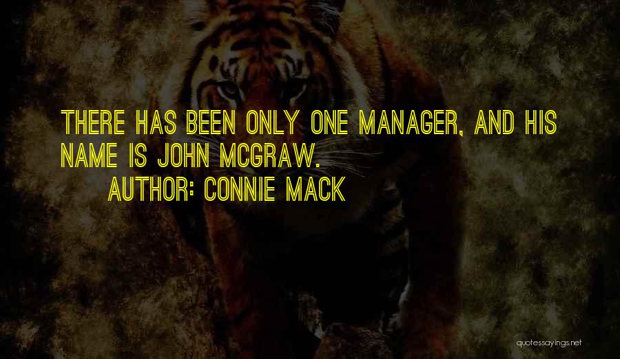 Connie Mack Quotes: There Has Been Only One Manager, And His Name Is John Mcgraw.