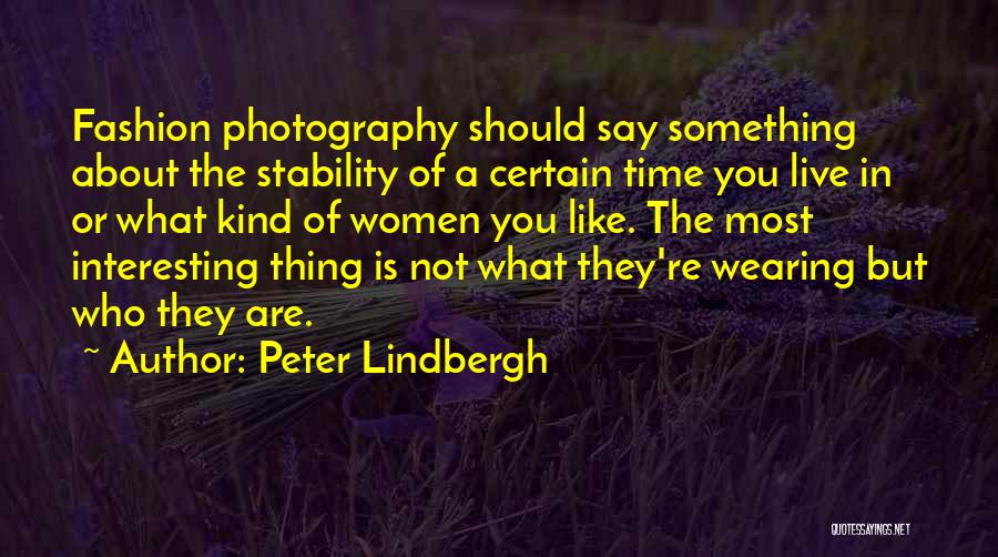 Peter Lindbergh Quotes: Fashion Photography Should Say Something About The Stability Of A Certain Time You Live In Or What Kind Of Women