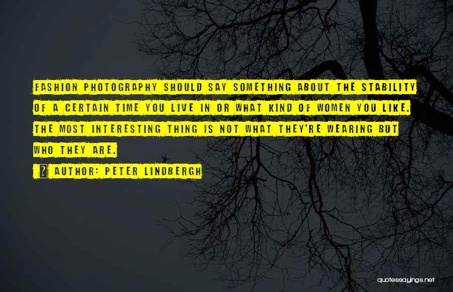 Peter Lindbergh Quotes: Fashion Photography Should Say Something About The Stability Of A Certain Time You Live In Or What Kind Of Women