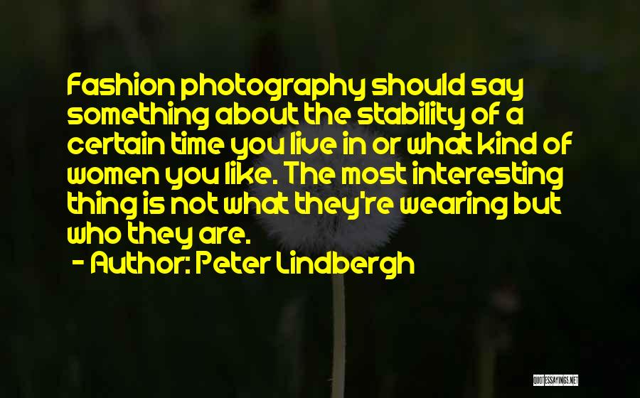 Peter Lindbergh Quotes: Fashion Photography Should Say Something About The Stability Of A Certain Time You Live In Or What Kind Of Women