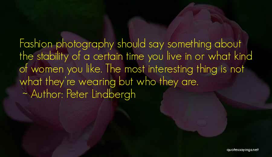 Peter Lindbergh Quotes: Fashion Photography Should Say Something About The Stability Of A Certain Time You Live In Or What Kind Of Women