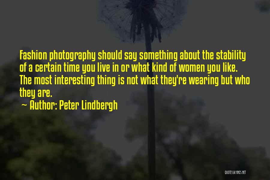 Peter Lindbergh Quotes: Fashion Photography Should Say Something About The Stability Of A Certain Time You Live In Or What Kind Of Women