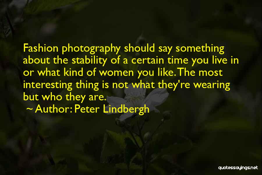 Peter Lindbergh Quotes: Fashion Photography Should Say Something About The Stability Of A Certain Time You Live In Or What Kind Of Women