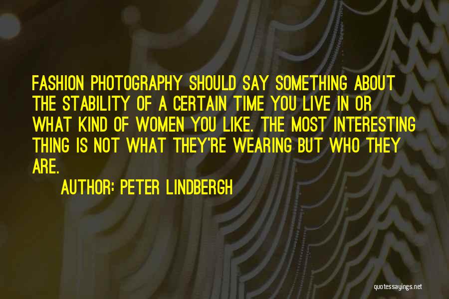 Peter Lindbergh Quotes: Fashion Photography Should Say Something About The Stability Of A Certain Time You Live In Or What Kind Of Women