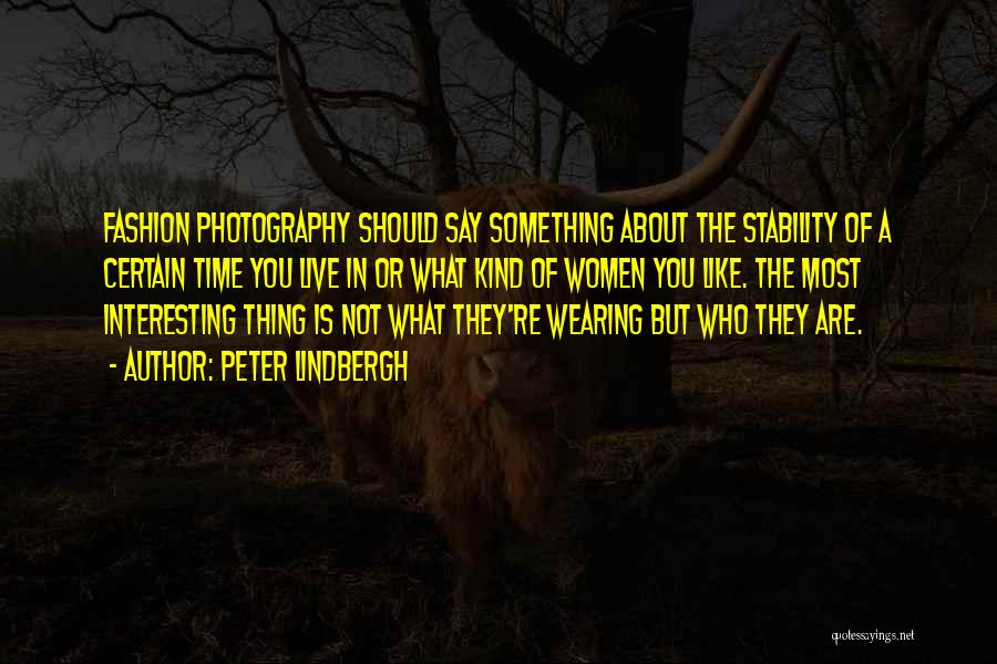 Peter Lindbergh Quotes: Fashion Photography Should Say Something About The Stability Of A Certain Time You Live In Or What Kind Of Women