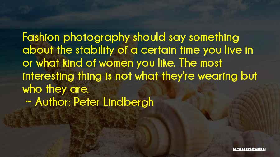 Peter Lindbergh Quotes: Fashion Photography Should Say Something About The Stability Of A Certain Time You Live In Or What Kind Of Women