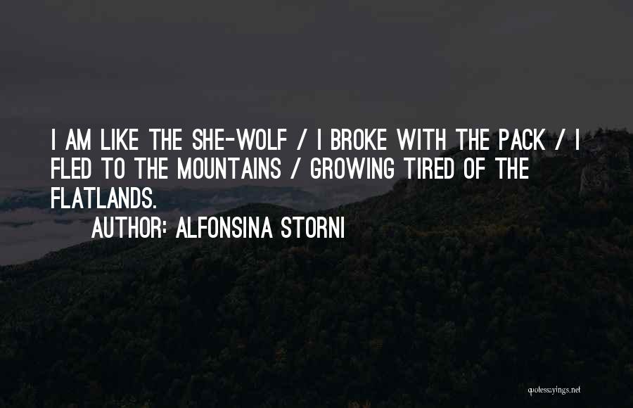 Alfonsina Storni Quotes: I Am Like The She-wolf / I Broke With The Pack / I Fled To The Mountains / Growing Tired